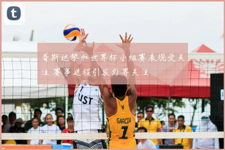 哥斯达黎加世界杯小组赛表现受关注 赛事进程引发外界关注