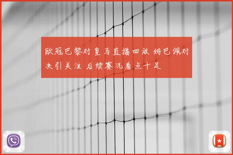 欧冠巴黎对皇马直播回放 姆巴佩对决引关注 后续赛况看点十足