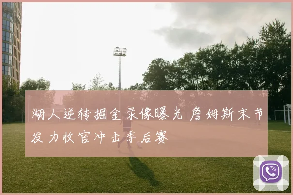 湖人逆转掘金录像曝光 詹姆斯末节发力收官冲击季后赛