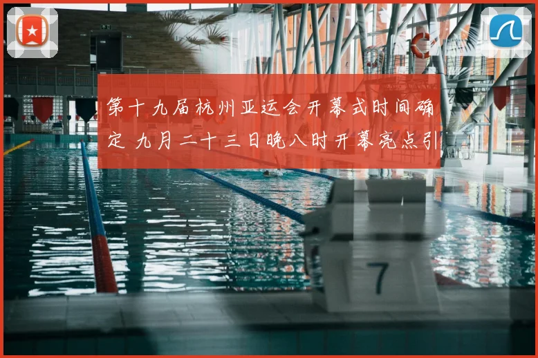 第十九届杭州亚运会开幕式时间确定 九月二十三日晚八时开幕亮点引关注