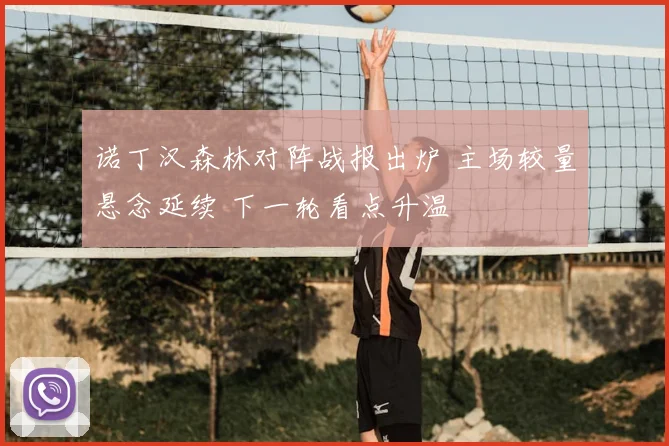 诺丁汉森林对阵战报出炉 主场较量悬念延续 下一轮看点升温